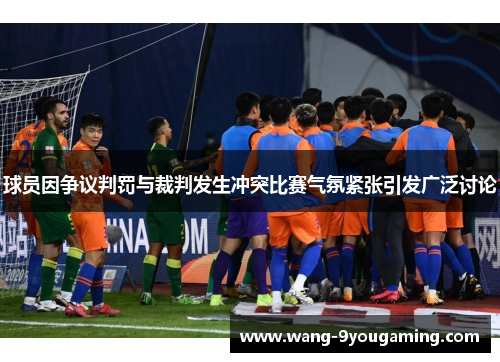 球员因争议判罚与裁判发生冲突比赛气氛紧张引发广泛讨论