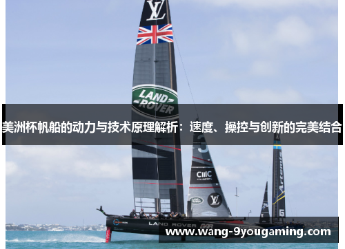 美洲杯帆船的动力与技术原理解析：速度、操控与创新的完美结合
