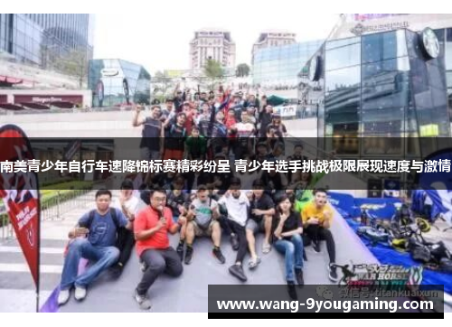 南美青少年自行车速降锦标赛精彩纷呈 青少年选手挑战极限展现速度与激情 南美青少年自行车速降锦标赛精彩纷呈 青少年选手挑战极限展现速度与激情