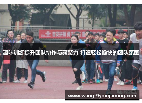 趣味训练提升团队协作与凝聚力 打造轻松愉快的团队氛围