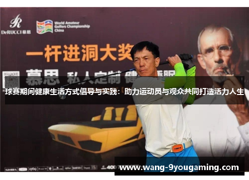 球赛期间健康生活方式倡导与实践:助力运动员与观众共同打造活力人生 球赛期间健康生活方式倡导与实践:助力运动员与观众共同打造活力人生
