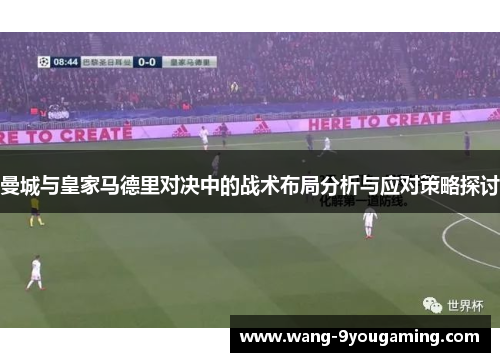 曼城与皇家马德里对决中的战术布局分析与应对策略探讨 曼城与皇家马德里对决中的战术布局分析与应对策略探讨