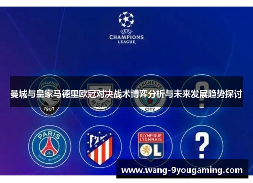 曼城与皇家马德里欧冠对决战术博弈分析与未来发展趋势探讨 曼城与皇家马德里欧冠对决战术博弈分析与未来发展趋势探讨