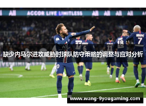 缺少内马尔进攻威胁时球队防守策略的调整与应对分析