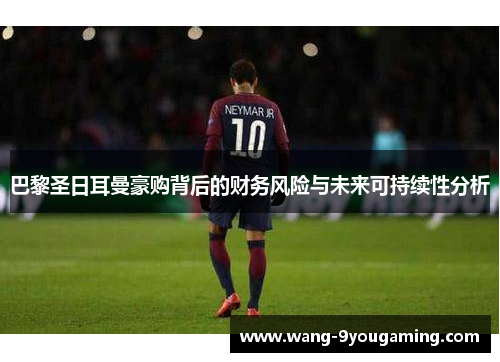 巴黎圣日耳曼豪购背后的财务风险与未来可持续性分析