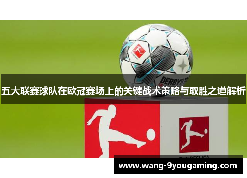 五大联赛球队在欧冠赛场上的关键战术策略与取胜之道解析 五大联赛球队在欧冠赛场上的关键战术策略与取胜之道解析