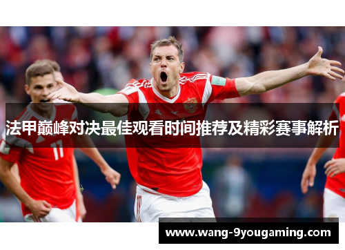 法甲巅峰对决最佳观看时间推荐及精彩赛事解析