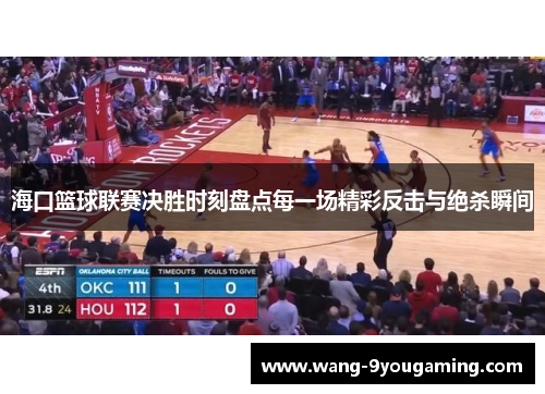 海口篮球联赛决胜时刻盘点每一场精彩反击与绝杀瞬间 海口篮球联赛决胜时刻盘点每一场精彩反击与绝杀瞬间