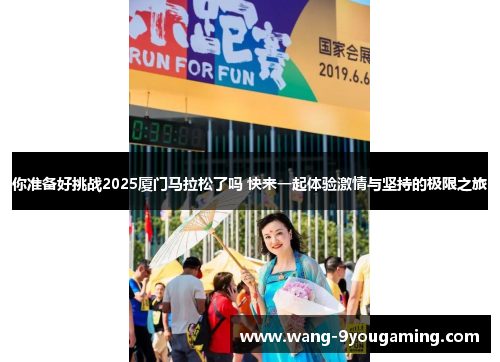 你准备好挑战2025厦门马拉松了吗 快来一起体验激情与坚持的极限之旅