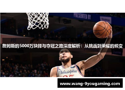 詹姆斯的5000万抉择与夺冠之路深度解析：从挑战到荣耀的蜕变