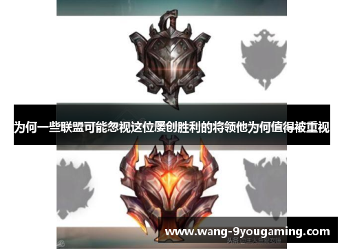 为何一些联盟可能忽视这位屡创胜利的将领他为何值得被重视 为何一些联盟可能忽视这位屡创胜利的将领他为何值得被重视