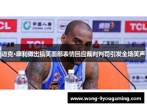 迈克·康利做出搞笑面部表情回应裁判判罚引发全场笑声