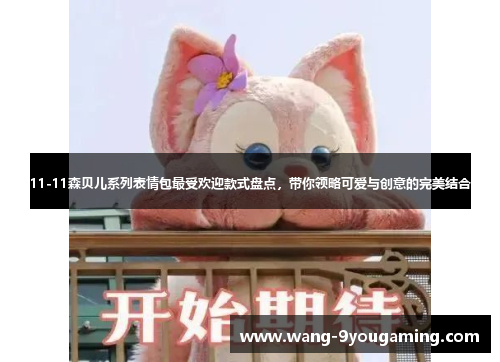 11-11森贝儿系列表情包最受欢迎款式盘点，带你领略可爱与创意的完美结合