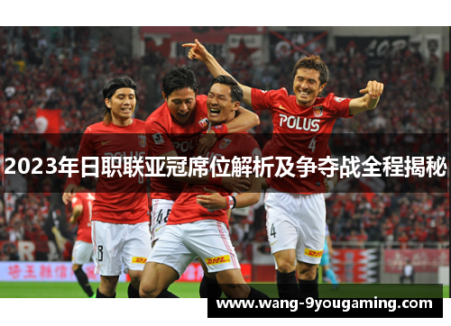 2023年日职联亚冠席位解析及争夺战全程揭秘 2023年日职联亚冠席位解析及争夺战全程揭秘