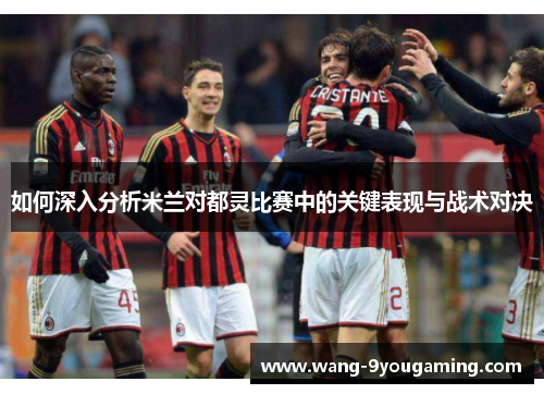 如何深入分析米兰对都灵比赛中的关键表现与战术对决