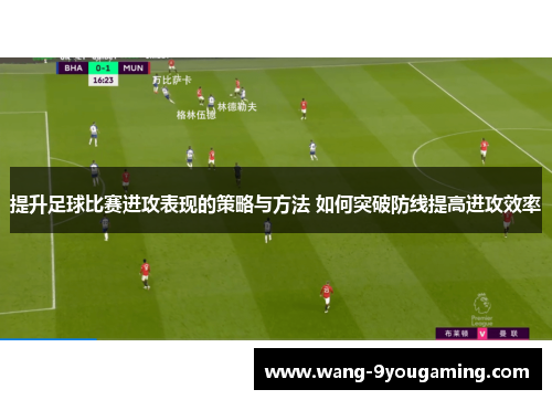 提升足球比赛进攻表现的策略与方法 如何突破防线提高进攻效率 提升足球比赛进攻表现的策略与方法 如何突破防线提高进攻效率