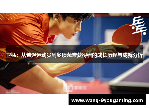 卫猛:从普通运动员到多项荣誉获得者的成长历程与成就分析 卫猛:从普通运动员到多项荣誉获得者的成长历程与成就分析
