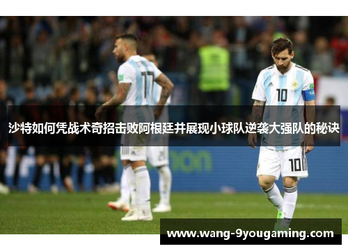 沙特如何凭战术奇招击败阿根廷并展现小球队逆袭大强队的秘诀 沙特如何凭战术奇招击败阿根廷并展现小球队逆袭大强队的秘诀