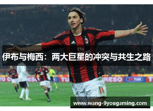 伊布与梅西：两大巨星的冲突与共生之路