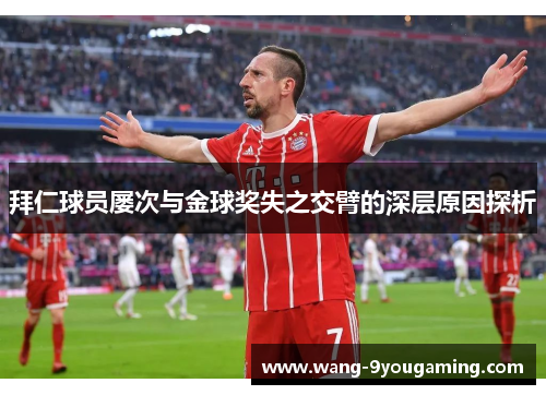 拜仁球员屡次与金球奖失之交臂的深层原因探析 拜仁球员屡次与金球奖失之交臂的深层原因探析