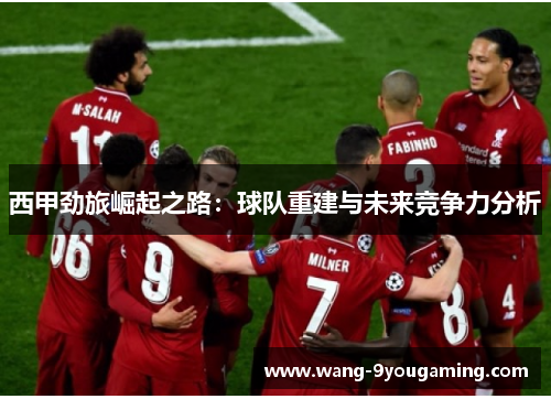 西甲劲旅崛起之路:球队重建与未来竞争力分析 西甲劲旅崛起之路:球队重建与未来竞争力分析