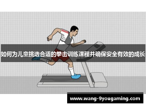 如何为儿童挑选合适的拳击训练课程并确保安全有效的成长 如何为儿童挑选合适的拳击训练课程并确保安全有效的成长