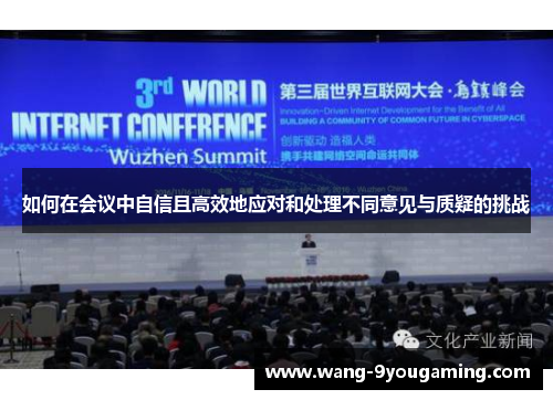 如何在会议中自信且高效地应对和处理不同意见与质疑的挑战 如何在会议中自信且高效地应对和处理不同意见与质疑的挑战